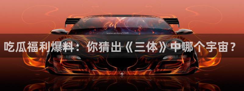 cggolive51吃瓜：吃瓜福利爆料：你猜出《三体》中哪个宇宙？