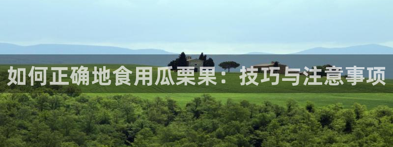 51吃瓜网今日榜单：如何正确地食用瓜栗果：技巧与注意事项
