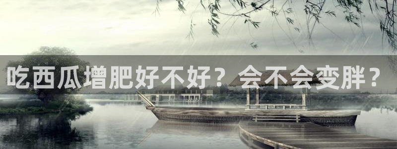 各种网红爆料吃瓜网站：吃西瓜增肥好不好？会不会变胖？